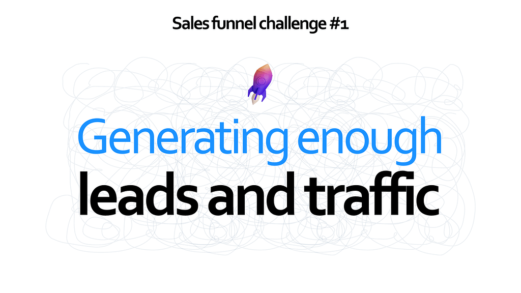 Sales funnel challenge #1 - Generating enough leads and traffic