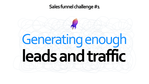 Sales funnel challenge #1 - Generating enough leads and traffic