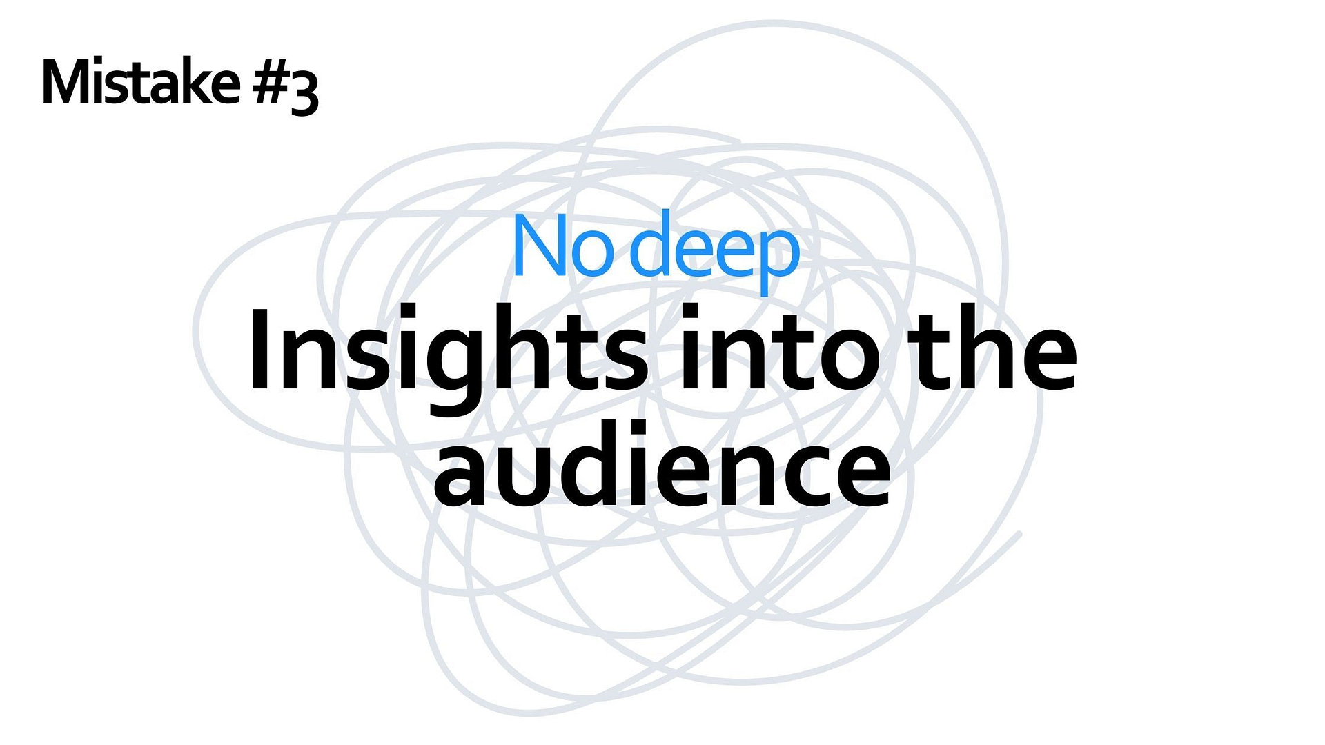 Mistake #3 - no deep insights into the audience