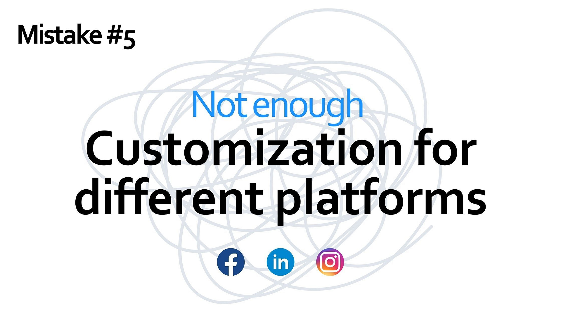 Mistake #5 - not enough customization for different platforms